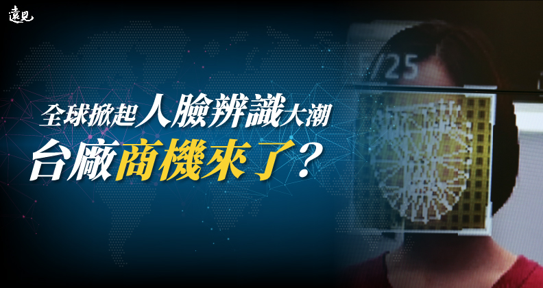 全球掀起人臉辨識大潮，台廠商機來了？